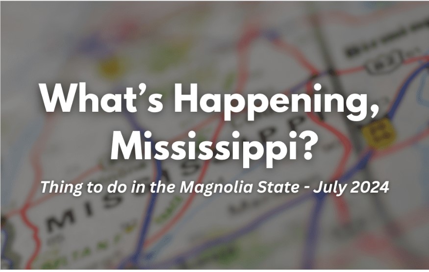 What’s Happening, Mississippi? Things to do in the Magnolia State this July 2024