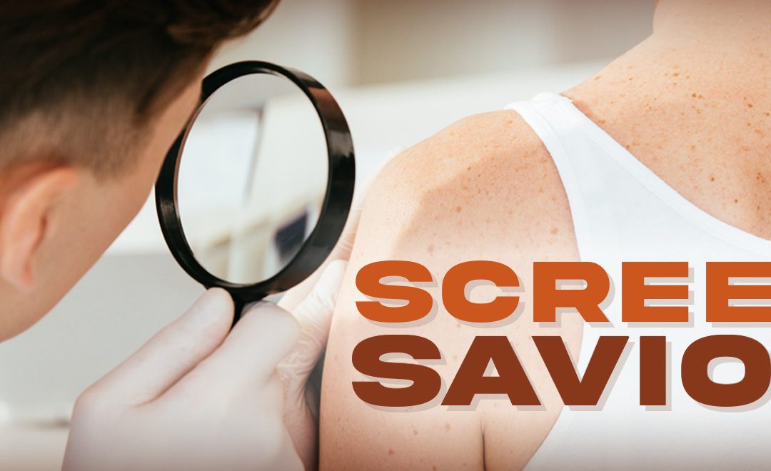 SCREEN SAVIOR: IN FIGHT AGAINST SKIN CANCER, EARLY DETECTION PAYS OFF