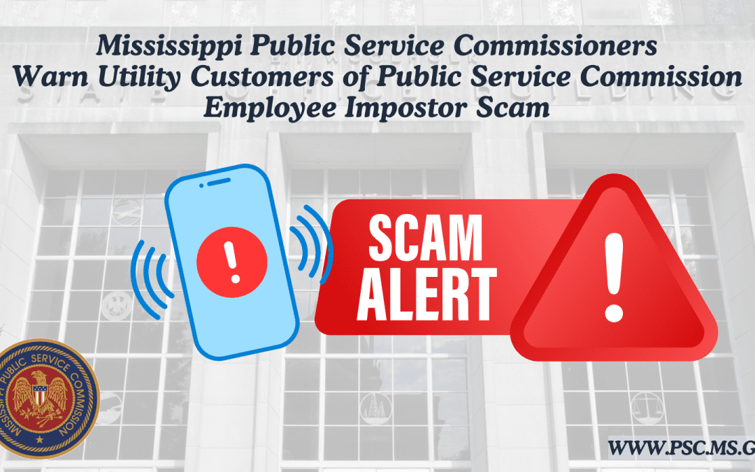 Mississippi Public Service Commissioners Warn Utility Customers of Public Service Commission Employee Impostor Scam