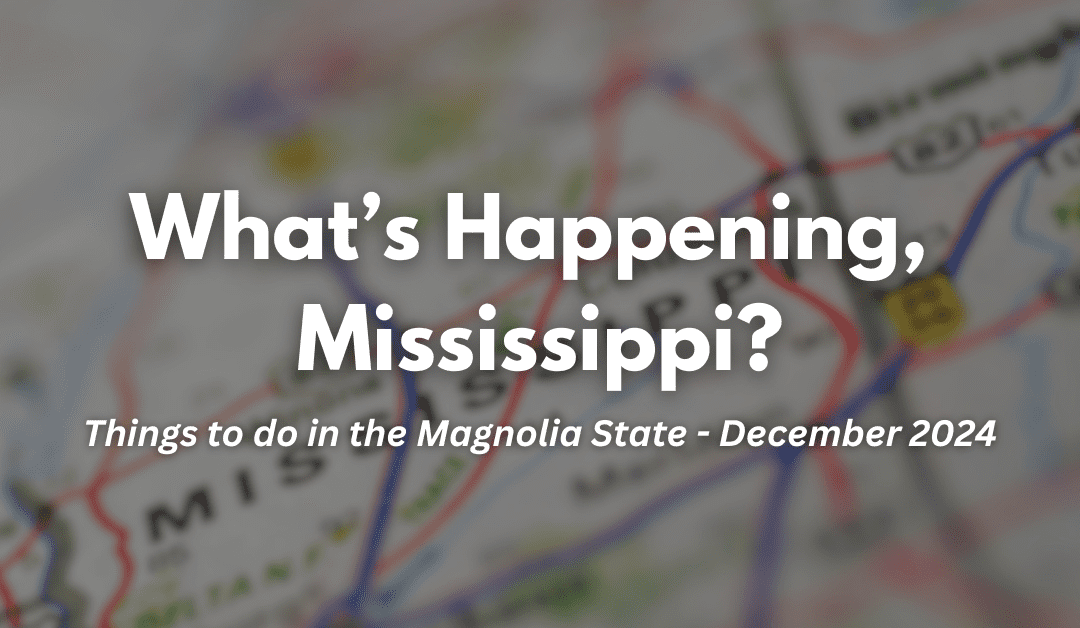 What’s Happening, Mississippi? Things to do in the Magnolia State this December 2024