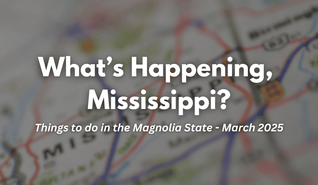 What’s Happening, Mississippi? Things to do in the Magnolia State in March 2025
