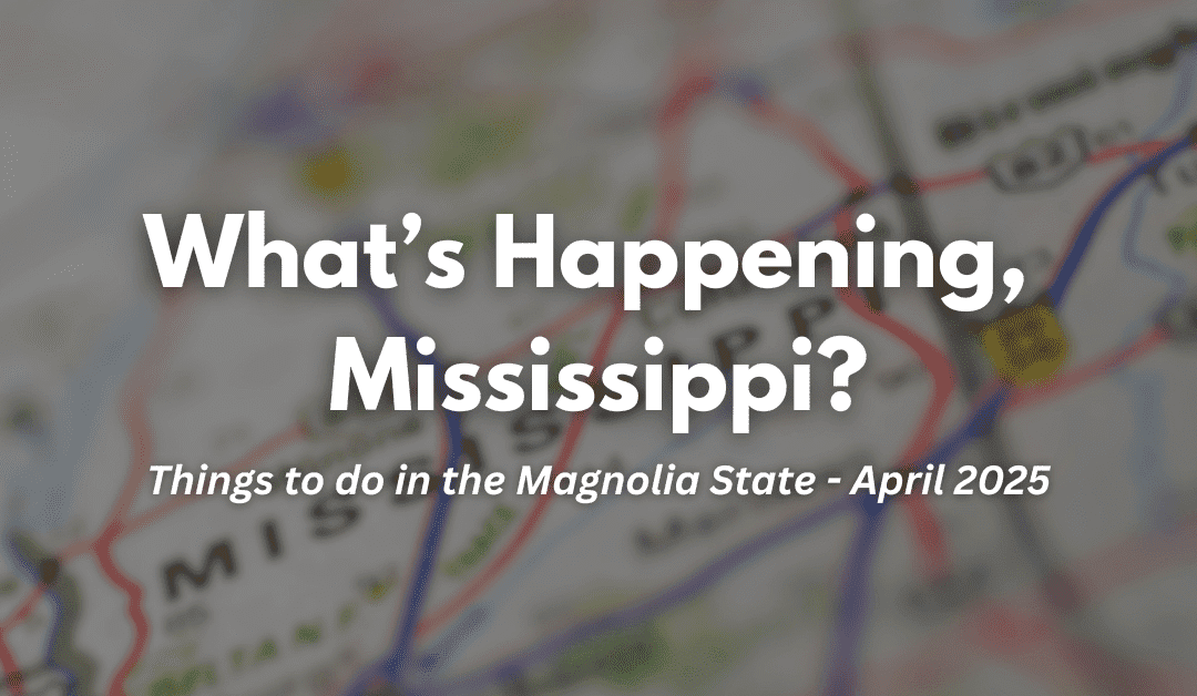 What’s Happening, Mississippi? Things to do in the Magnolia State in April 2025